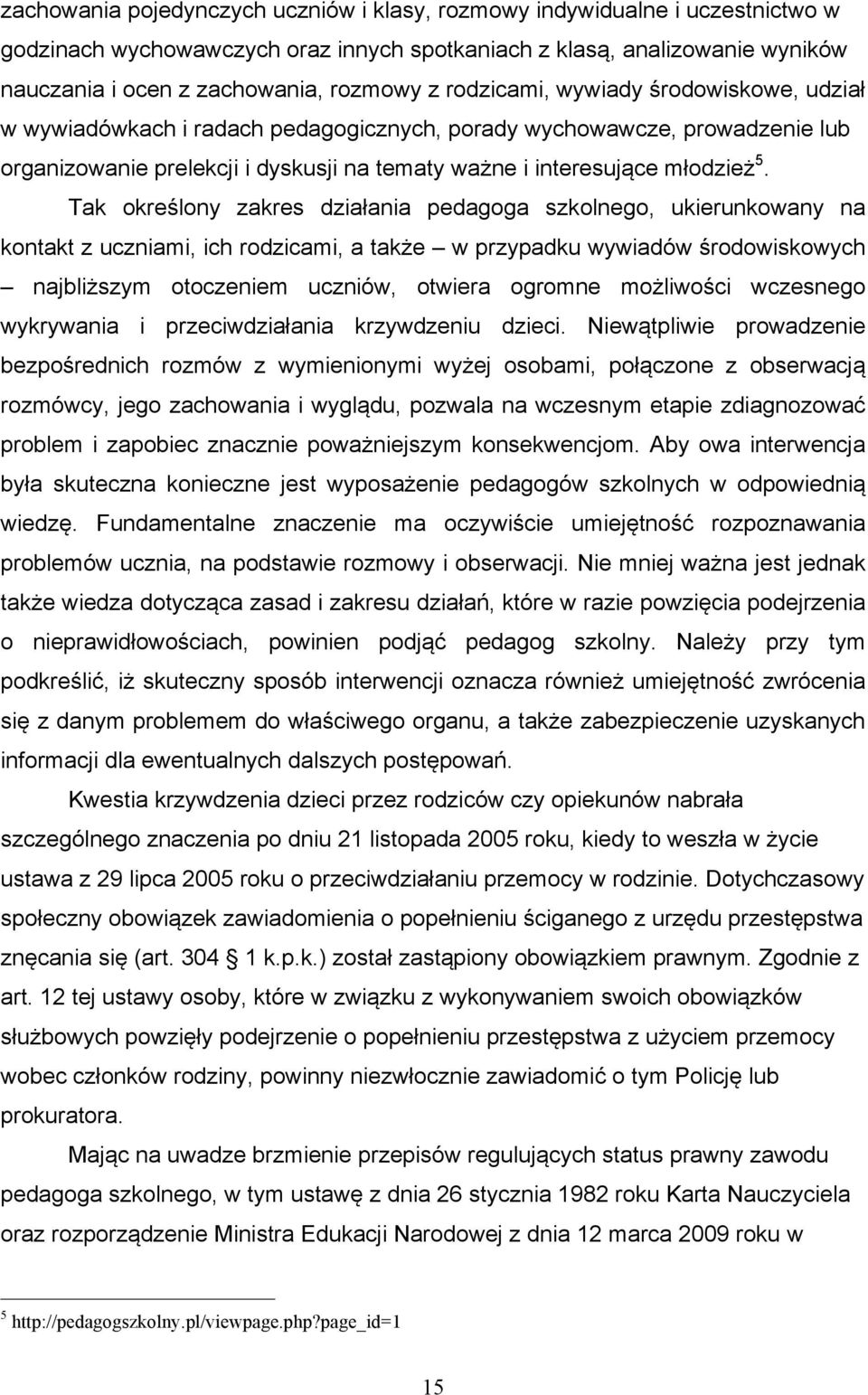 Tak określony zakres działania pedagoga szkolnego, ukierunkowany na kontakt z uczniami, ich rodzicami, a także w przypadku wywiadów środowiskowych najbliższym otoczeniem uczniów, otwiera ogromne