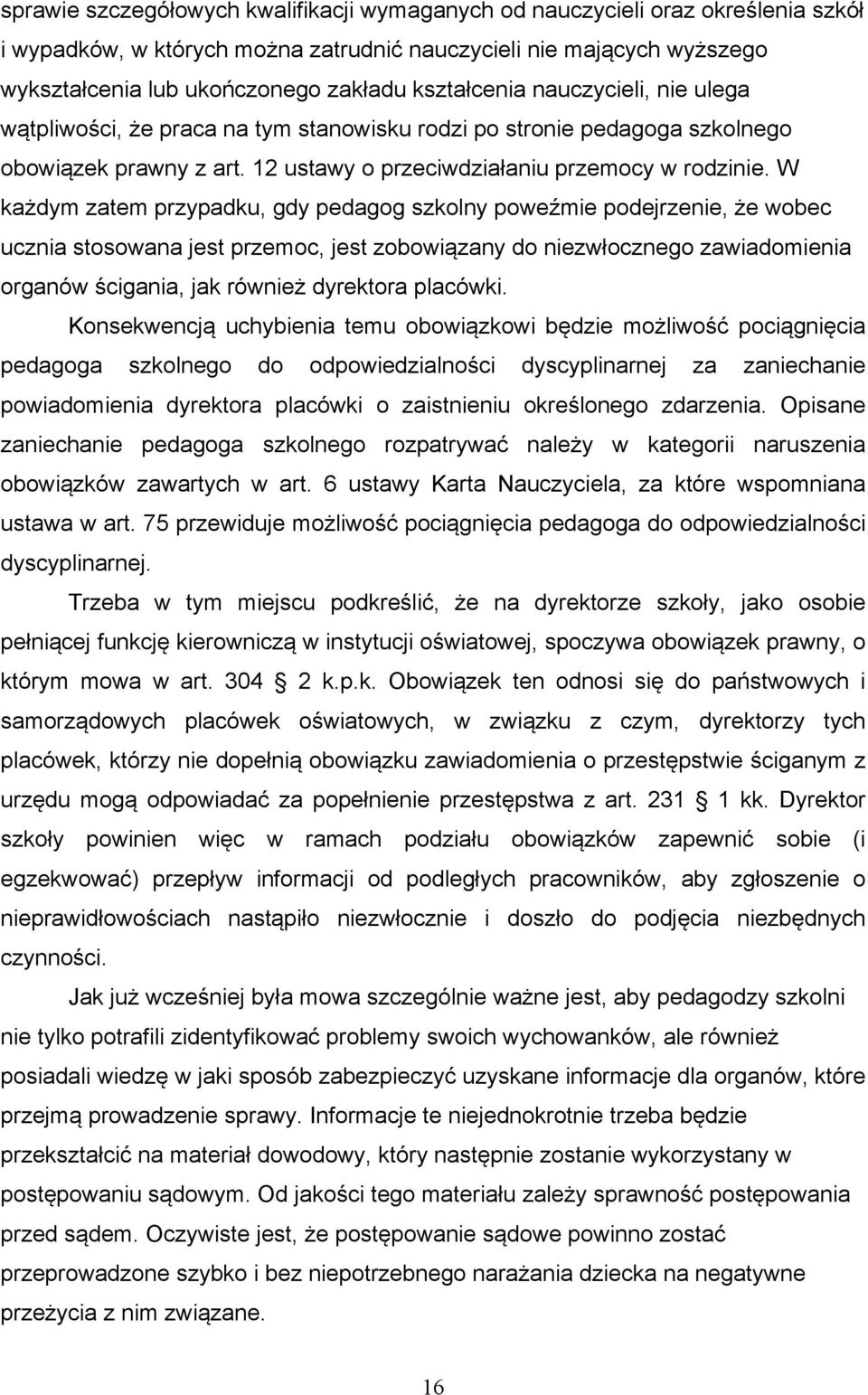 W każdym zatem przypadku, gdy pedagog szkolny poweźmie podejrzenie, że wobec ucznia stosowana jest przemoc, jest zobowiązany do niezwłocznego zawiadomienia organów ścigania, jak również dyrektora