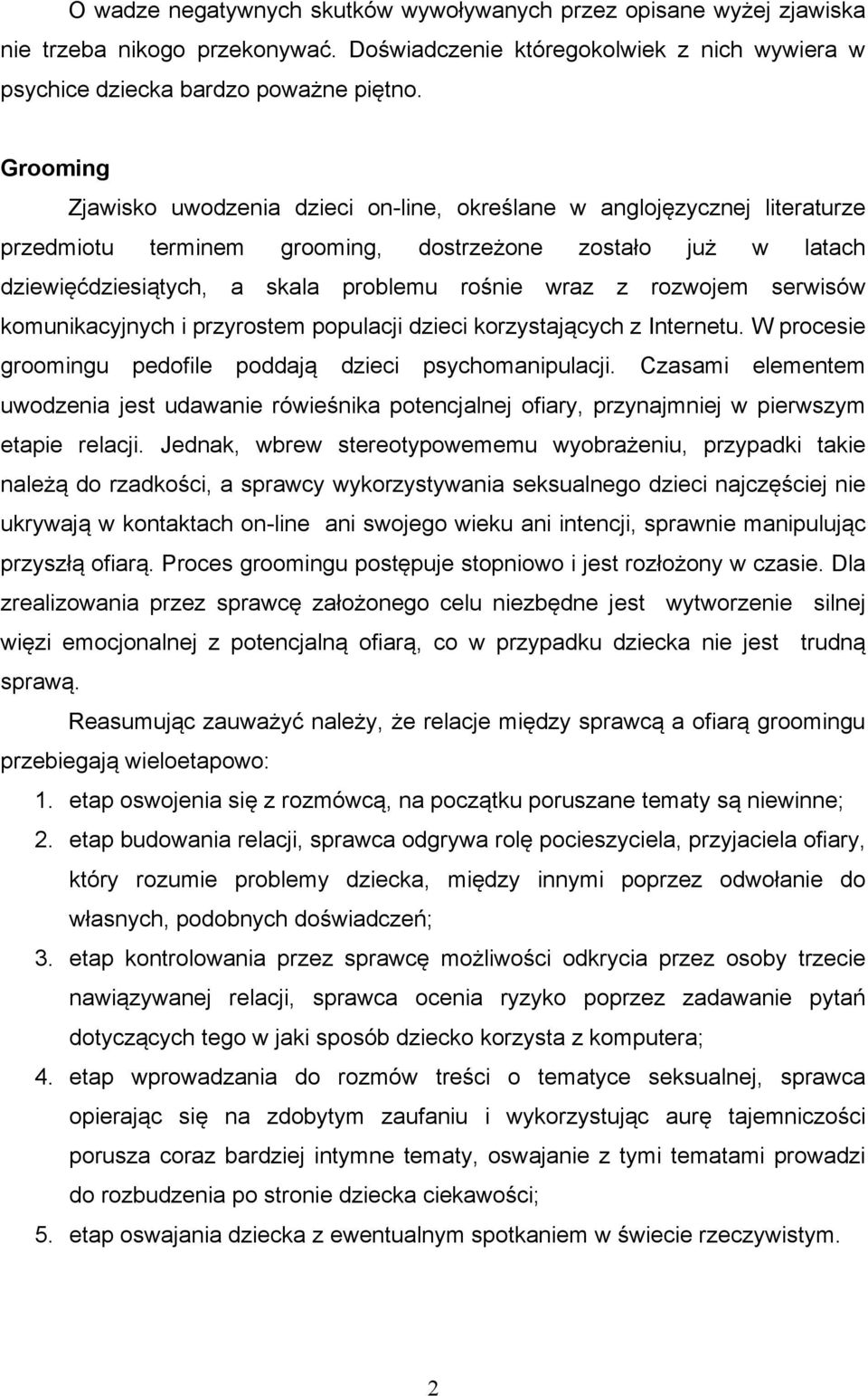 rozwojem serwisów komunikacyjnych i przyrostem populacji dzieci korzystających z Internetu. W procesie groomingu pedofile poddają dzieci psychomanipulacji.