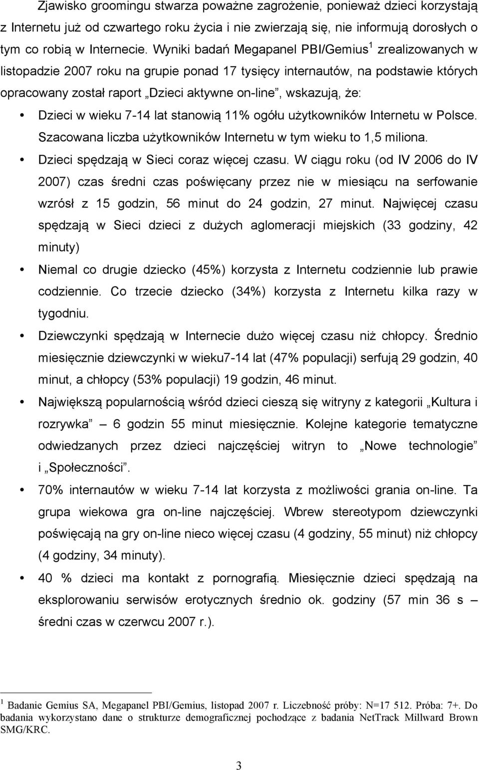 Dzieci w wieku 7-14 lat stanowią 11% ogółu użytkowników Internetu w Polsce. Szacowana liczba użytkowników Internetu w tym wieku to 1,5 miliona. Dzieci spędzają w Sieci coraz więcej czasu.