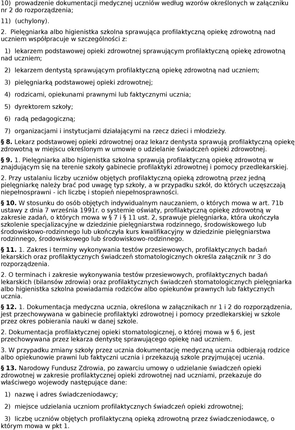 Pielęgniarka albo higienistka szkolna sprawująca profilaktyczną opiekę zdrowotną nad uczniem współpracuje w szczególności z: 1) lekarzem podstawowej opieki zdrowotnej sprawującym profilaktyczną