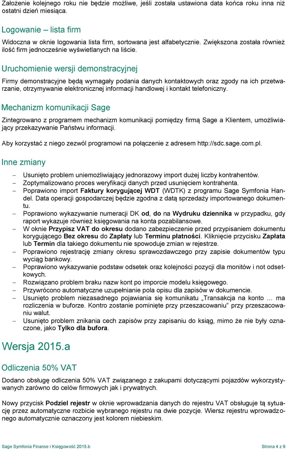 Uruchomienie wersji demonstracyjnej Firmy demonstracyjne będą wymagały podania danych kontaktowych oraz zgody na ich przetwarzanie, otrzymywanie elektronicznej informacji handlowej i kontakt