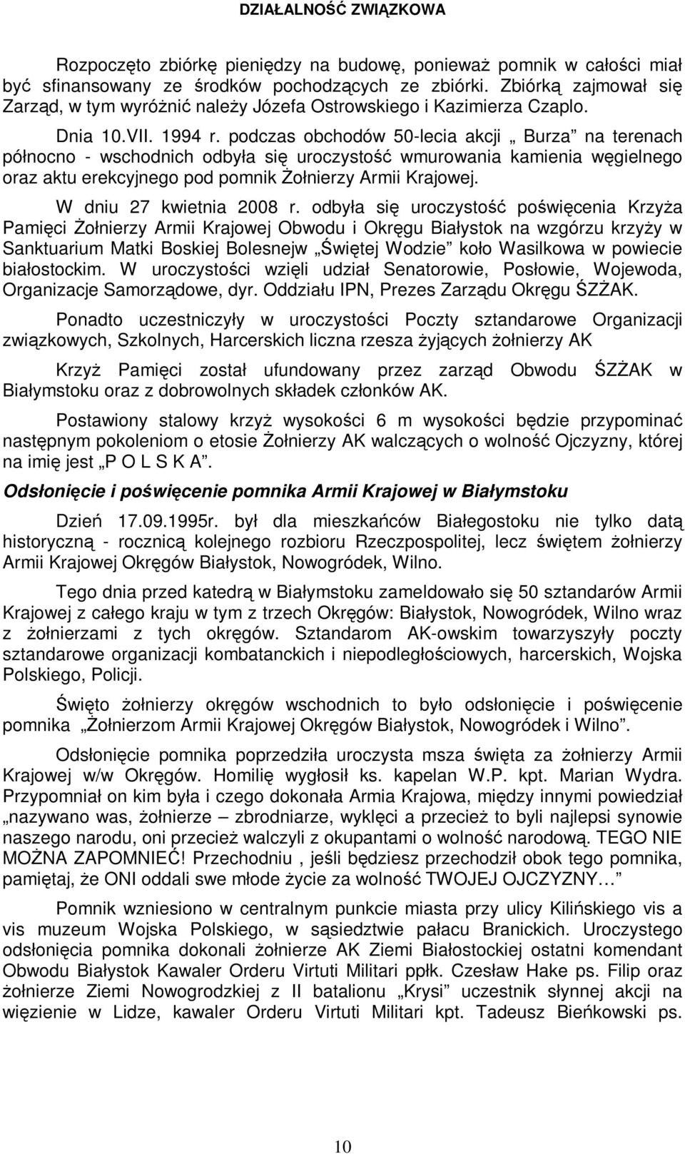 podczas obchodów 50-lecia akcji Burza na terenach północno - wschodnich odbyła się uroczystość wmurowania kamienia węgielnego oraz aktu erekcyjnego pod pomnik śołnierzy Armii Krajowej.