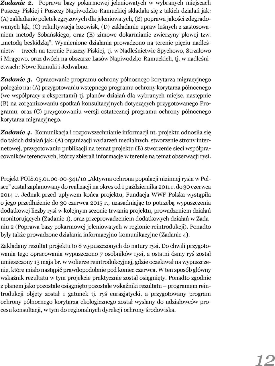 poprawa jakości zdegradowanych łąk, (C) rekultywacja łozowisk, (D) zakładanie upraw leśnych z zastosowaniem metody Sobańskiego, oraz (E) zimowe dokarmianie zwierzyny płowej tzw. metodą beskidzką.