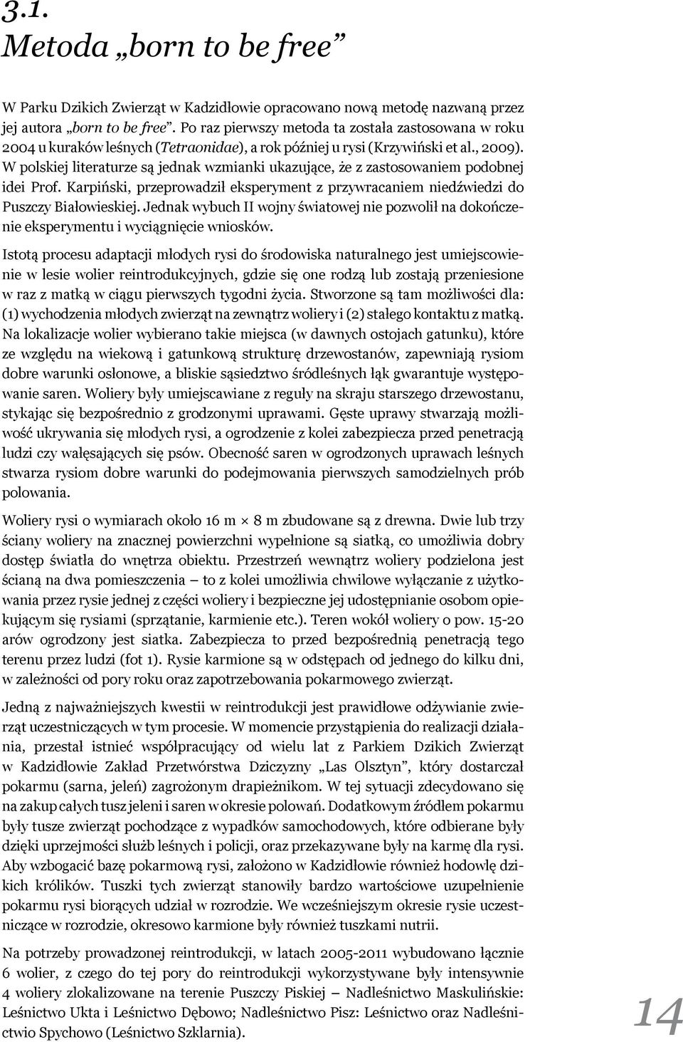 W polskiej literaturze są jednak wzmianki ukazujące, że z zastosowaniem podobnej idei Prof. Karpiński, przeprowadził eksperyment z przywracaniem niedźwiedzi do Puszczy Białowieskiej.