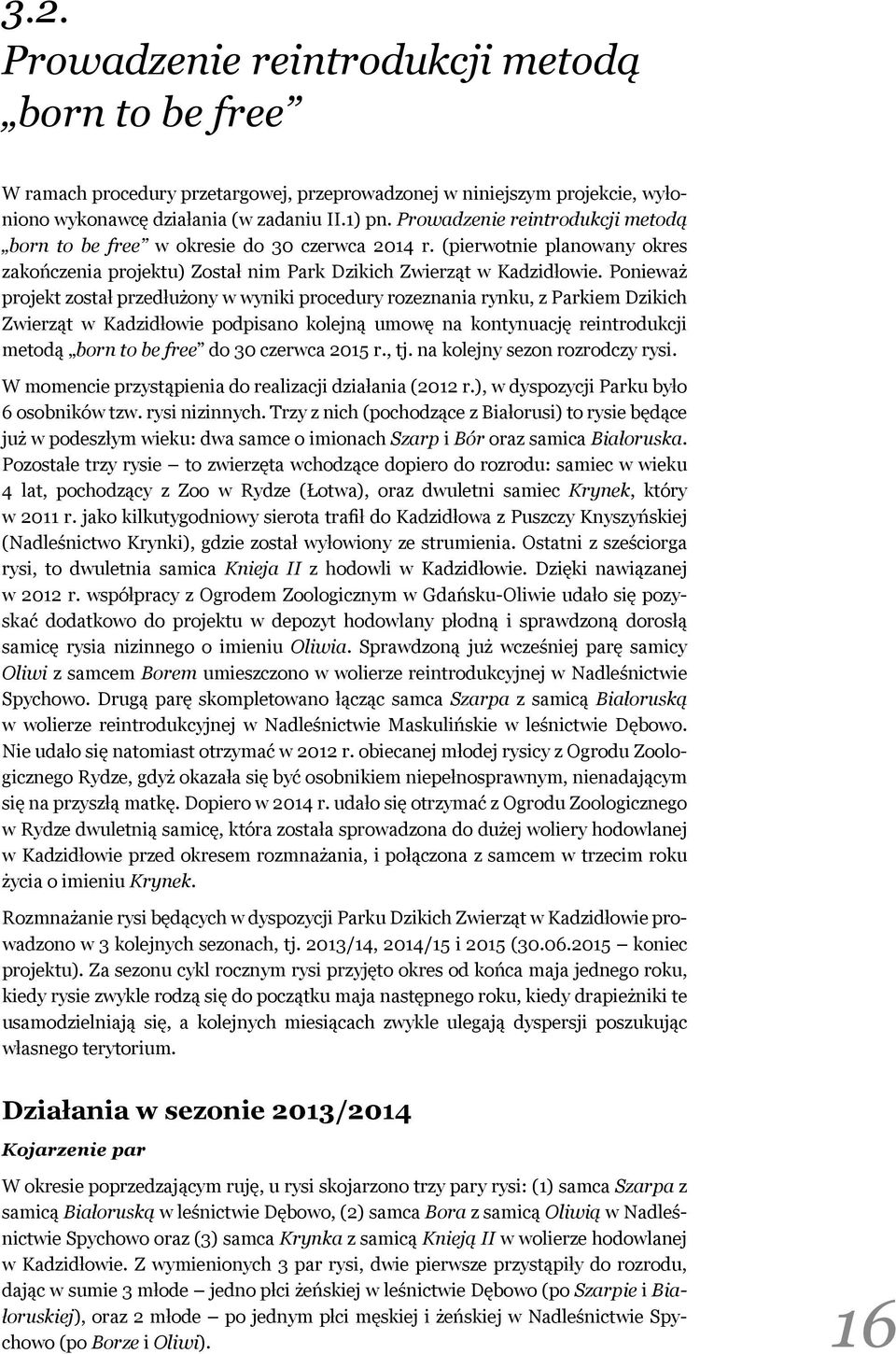 Ponieważ projekt został przedłużony w wyniki procedury rozeznania rynku, z Parkiem Dzikich Zwierząt w Kadzidłowie podpisano kolejną umowę na kontynuację reintrodukcji metodą born to be free do 30