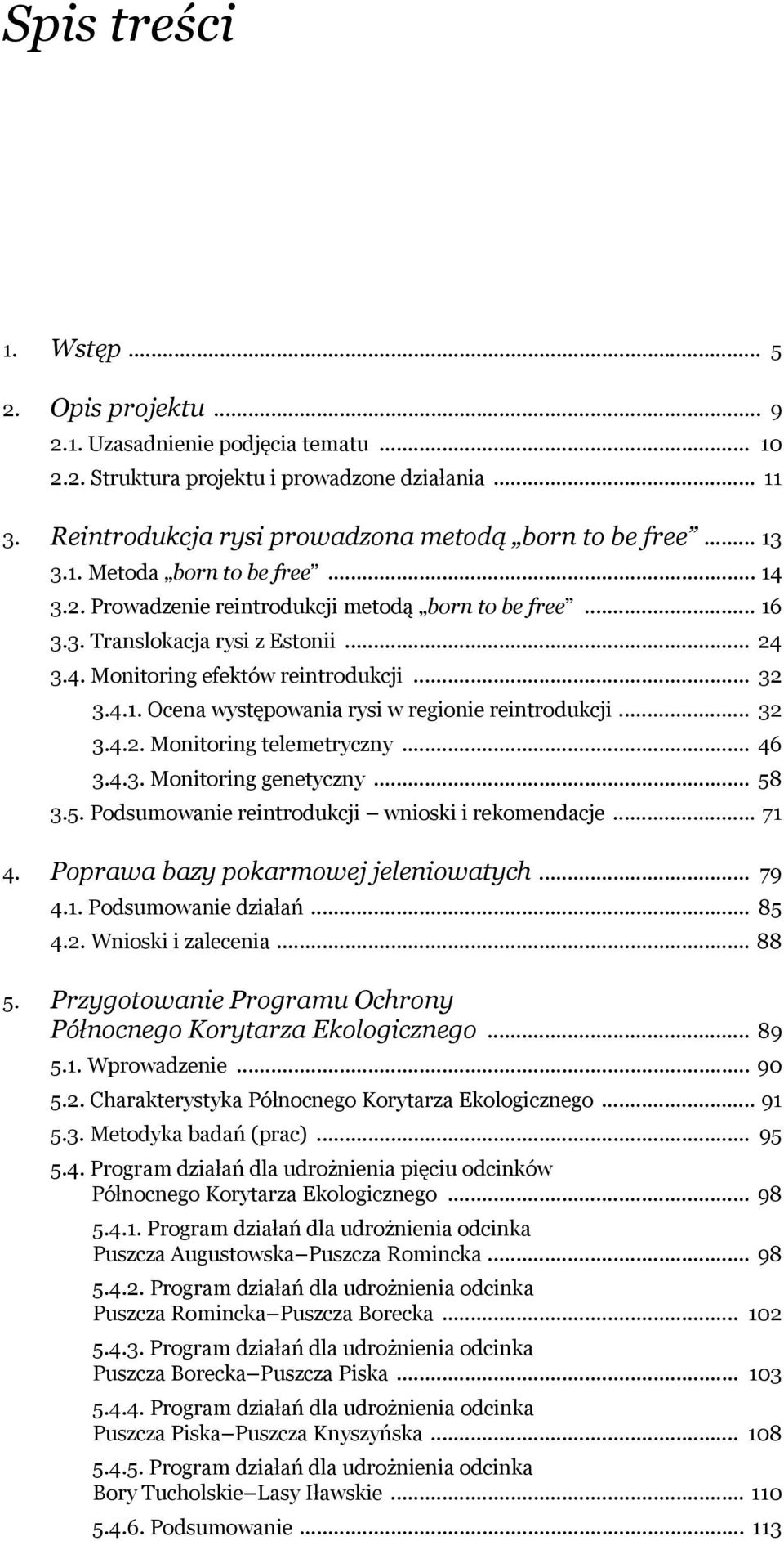 .. 32 3.4.2. Monitoring telemetryczny... 46 3.4.3. Monitoring genetyczny... 58 3.5. Podsumowanie reintrodukcji wnioski i rekomendacje... 71 4. Poprawa bazy pokarmowej jeleniowatych... 79 4.1. Podsumowanie działań.