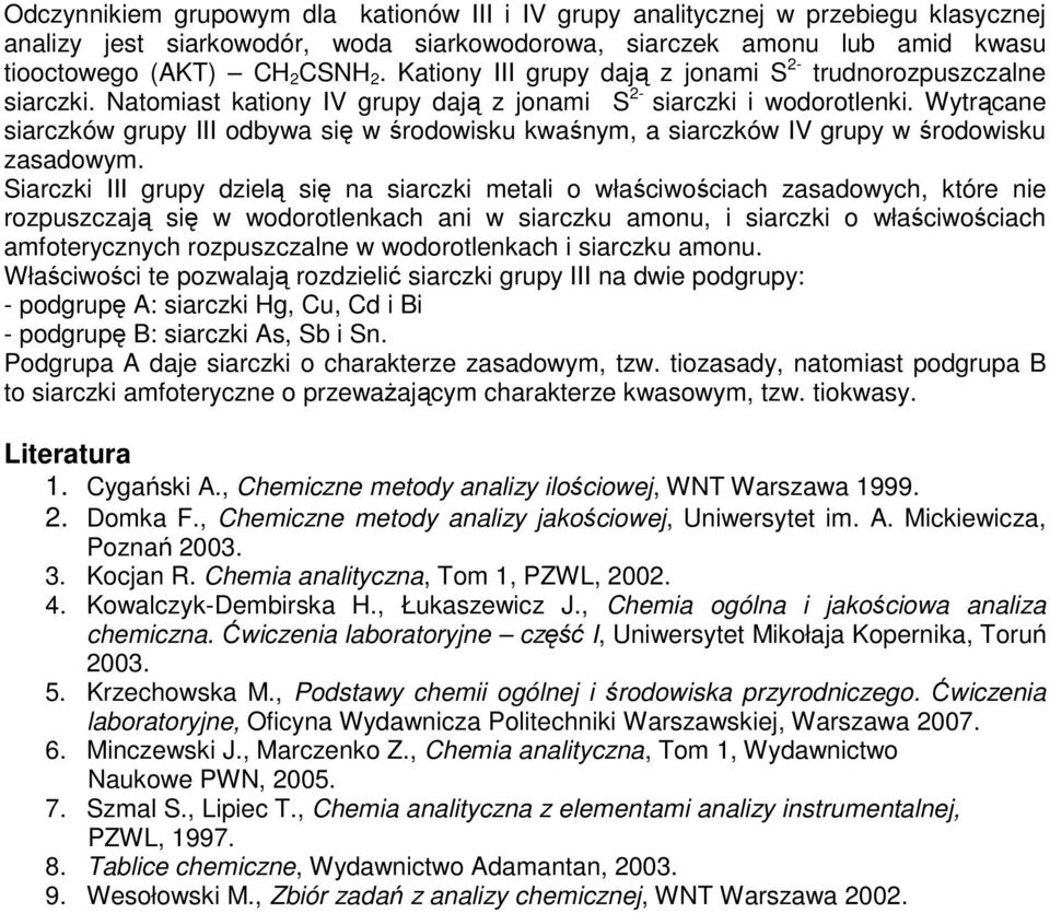 Wytrącane siarczków grupy III odbywa się w środowisku kwaśnym, a siarczków IV grupy w środowisku zasadowym.