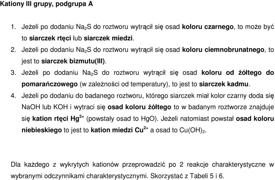 JeŜeli po dodaniu do badanego roztworu, którego siarczek miał kolor czarny doda się NaOH lub KOH i wytraci się osad koloru Ŝółtego to w badanym roztworze znajduje się kation rtęci Hg 2+ (powstały