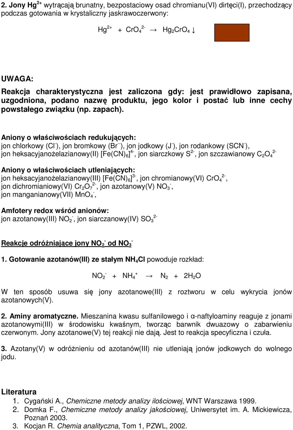 Aniony o właściwościach redukujących: jon chlorkowy (Cl ), jon bromkowy (Br ), jon jodkowy (J ), jon rodankowy (SCN ), jon heksacyjanoŝelazianowy(ii) [Fe(CN) 6 ] 4, jon siarczkowy S 2, jon