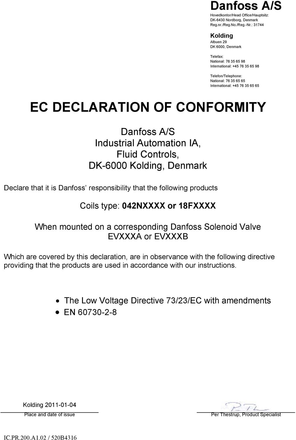 Industrial Automation IA, Fluid Controls, DK-6000, Denmark Declare that it is Danfoss responsibility that the following products Coils type: 042NXXXX or 18FXXXX When mounted on a corresponding