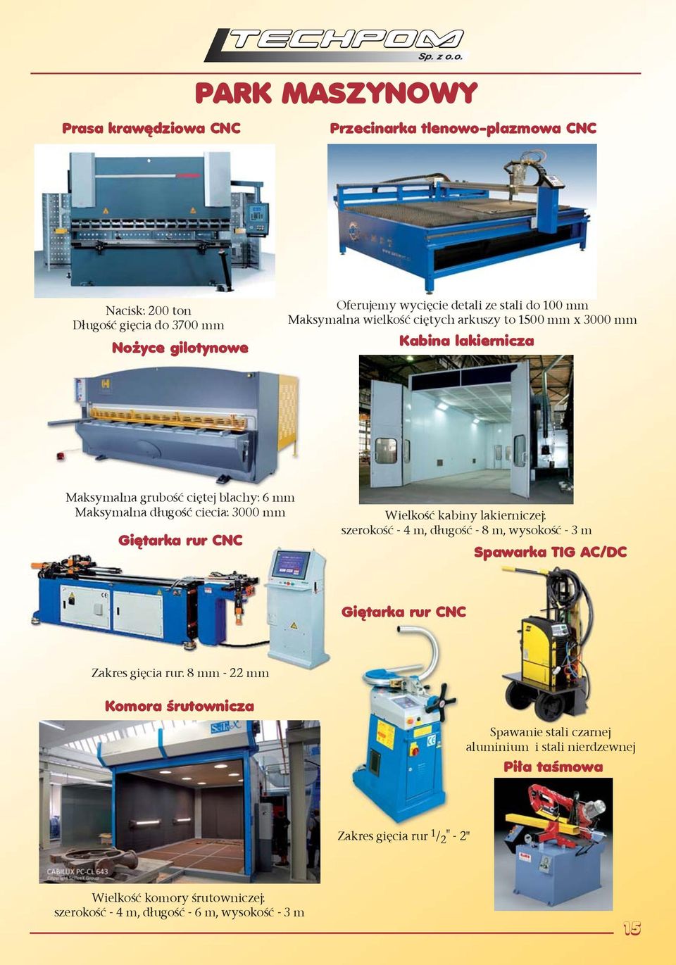 CNC Wielkość kabiny lakierniczej: szerokość - 4 m, długość - 8 m, wysokość - 3 m Spawarka TIG AC/DC Giętarka rur CNC Zakres gięcia rur: 8 mm - 22 mm Komora śrutownicza