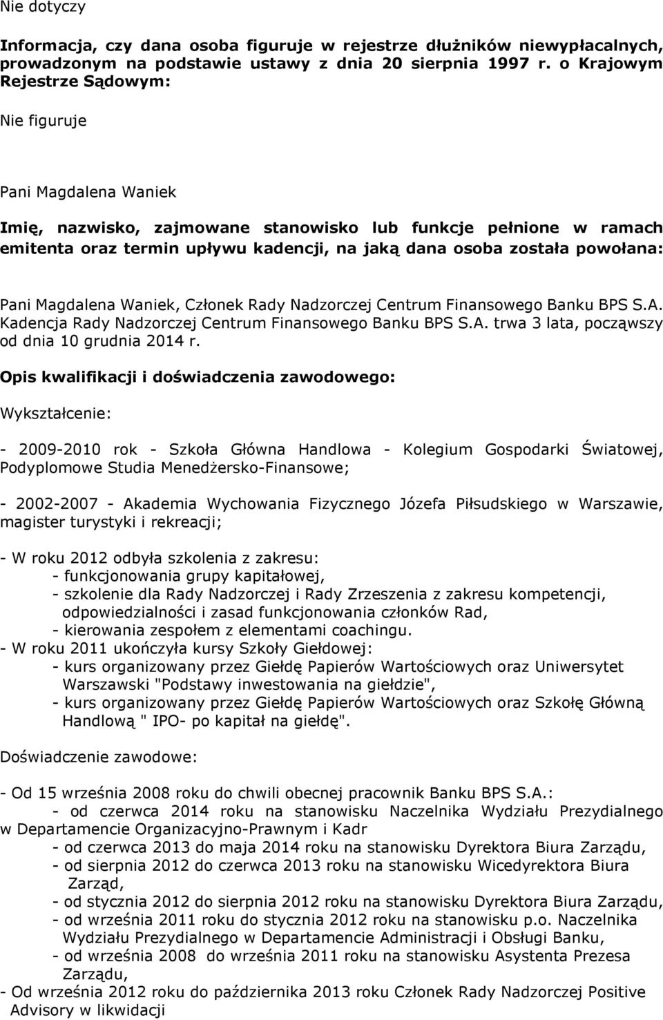 powołana: Pani Magdalena Waniek, Członek Rady Nadzorczej Centrum Finansowego Banku BPS S.A. Kadencja Rady Nadzorczej Centrum Finansowego Banku BPS S.A. trwa 3 lata, począwszy od dnia 10 grudnia 2014 r.