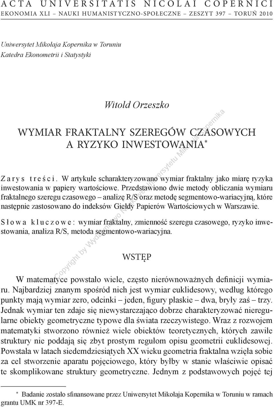 Przedstawiono dwie metody obliczania wymiaru fraktalnego szeregu czasowego analizę R/S oraz metodę segmentowo-wariacyjną, które następnie zastosowano do indeksów Giełdy Papierów Wartościowych w