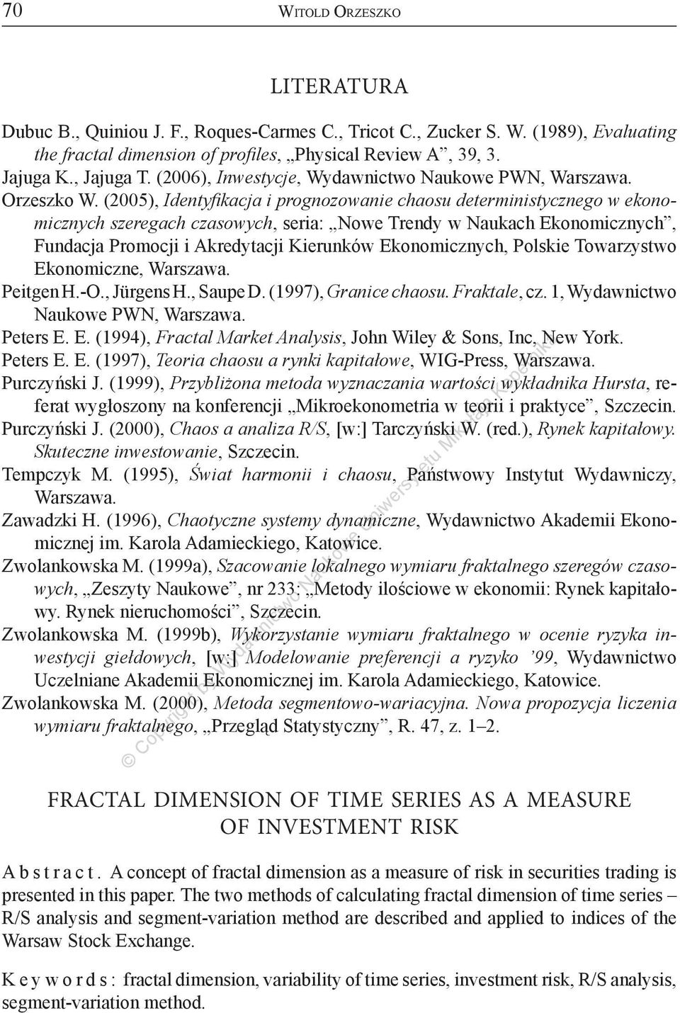 (2005), Identyfi kacja i prognozowanie chaosu deterministycznego w ekonomicznych szeregach czasowych, seria: Nowe Trendy w Naukach Ekonomicznych, Fundacja Promocji i Akredytacji Kierunków