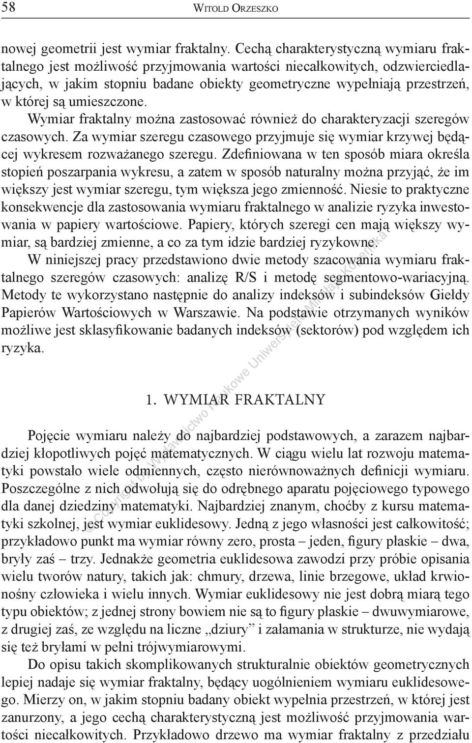 umieszczone. Wymiar fraktalny można zastosować również do charakteryzacji szeregów czasowych. Za wymiar szeregu czasowego przyjmuje się wymiar krzywej będącej wykresem rozważanego szeregu.