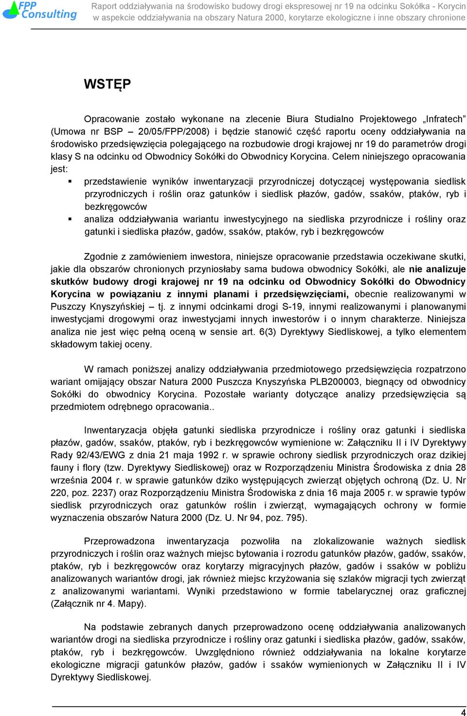 Celem niniejszego opracowania jest: przedstawienie wyników inwentaryzacji przyrodniczej dotyczącej występowania siedlisk przyrodniczych i roślin oraz gatunków i siedlisk płazów, gadów, ssaków,