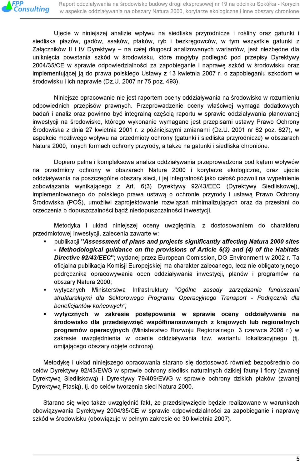 za zapobieganie i naprawę szkód w środowisku oraz implementującej ją do prawa polskiego Ustawy z 13 kwietnia 2007 r. o zapobieganiu szkodom w środowisku i ich naprawie (Dz.U. 2007 nr 75 poz. 493).