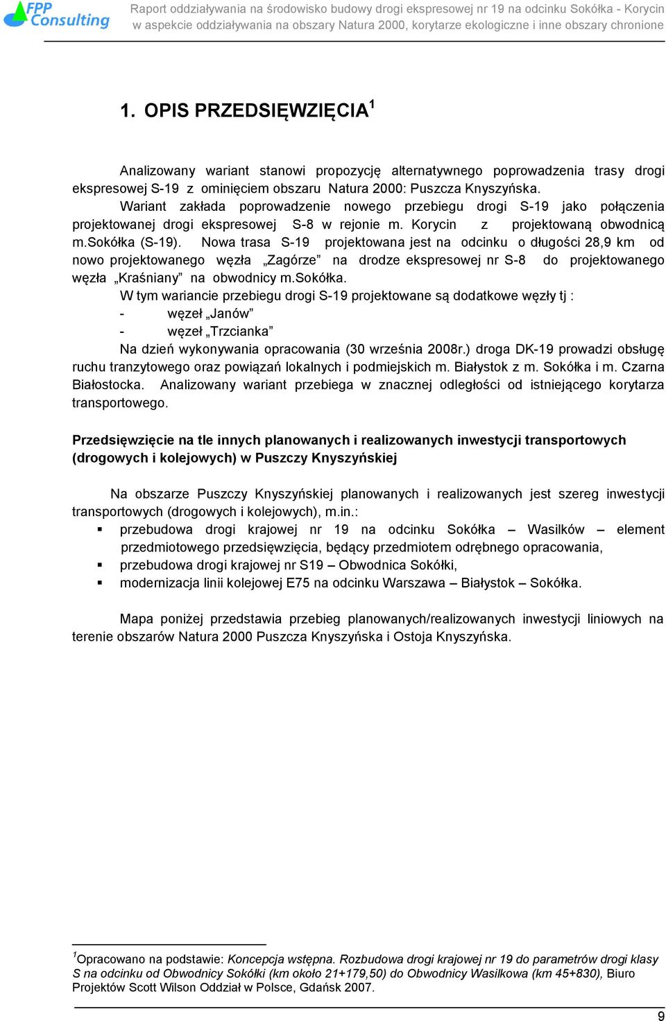 Nowa trasa S-19 projektowana jest na odcinku o długości 28,9 km od nowo projektowanego węzła Zagórze na drodze ekspresowej nr S-8 do projektowanego węzła Kraśniany na obwodnicy m.sokółka.