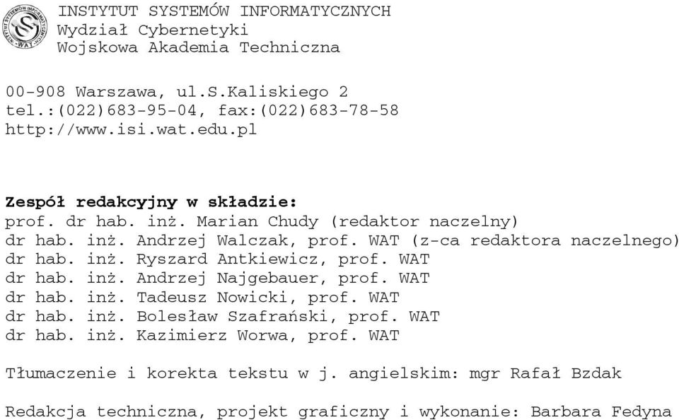 WAT (z-ca redaktora naczelnego) dr hab. inż. Ryszard Antkiewicz, prof. WAT dr hab. inż. Andrzej Najgebauer, prof. WAT dr hab. inż. Tadeusz Nowicki, prof. WAT dr hab. inż. Bolesław Szafrański, prof.