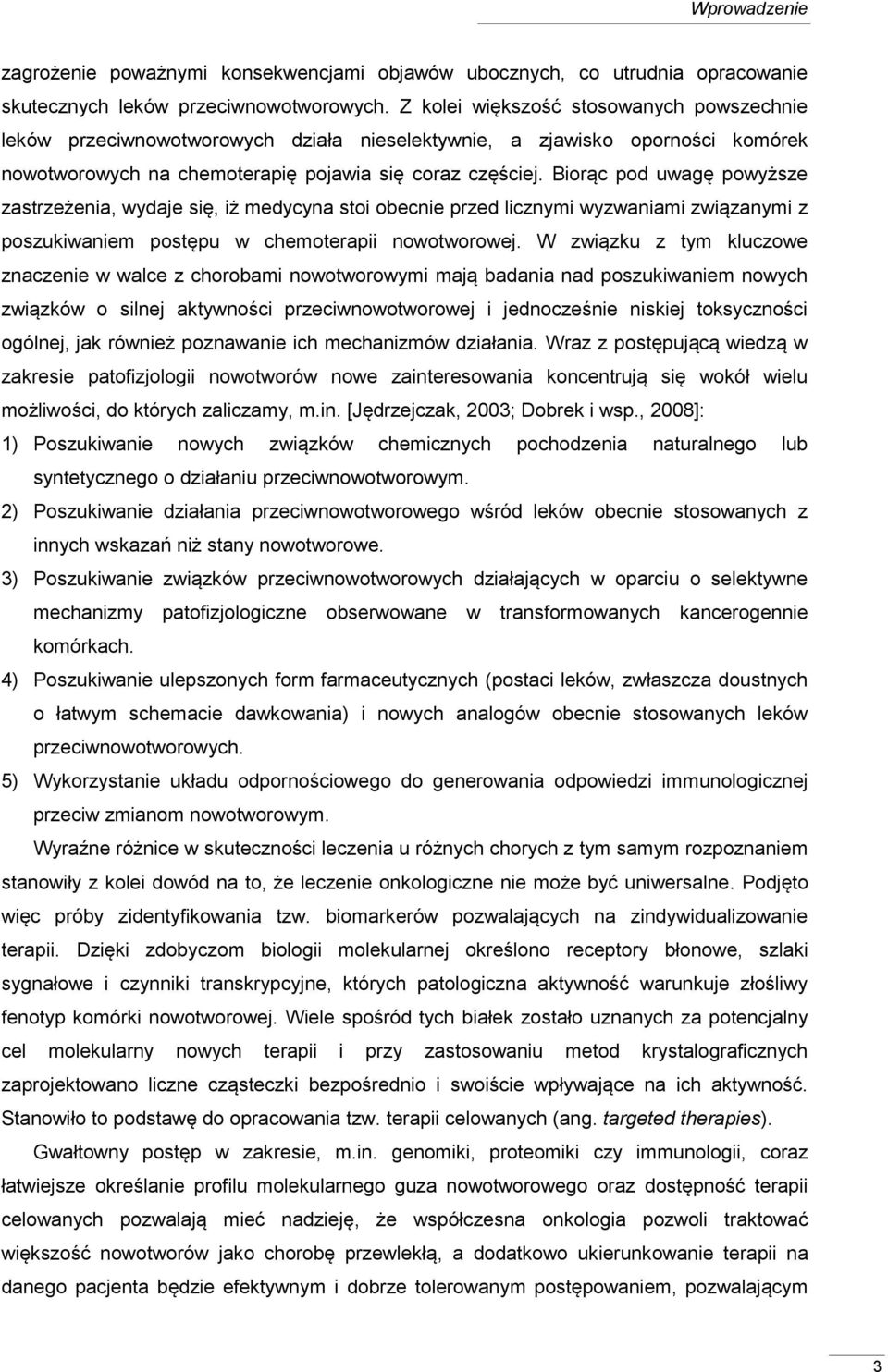 Biorąc pod uwagę powyższe zastrzeżenia, wydaje się, iż medycyna stoi obecnie przed licznymi wyzwaniami związanymi z poszukiwaniem postępu w chemoterapii nowotworowej.