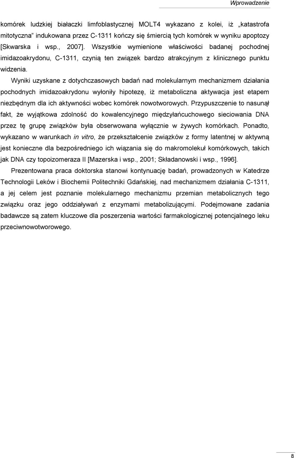 Wyniki uzyskane z dotychczasowych badań nad molekularnym mechanizmem działania pochodnych imidazoakrydonu wyłoniły hipotezę, iż metaboliczna aktywacja jest etapem niezbędnym dla ich aktywności wobec