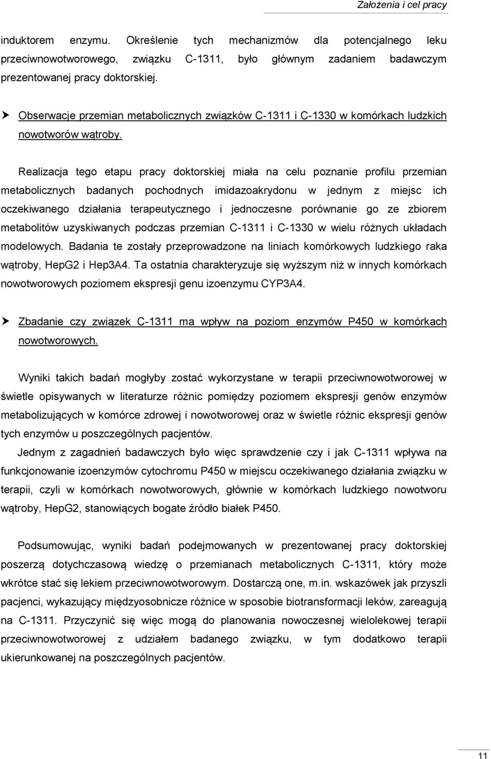 Realizacja tego etapu pracy doktorskiej miała na celu poznanie profilu przemian metabolicznych badanych pochodnych imidazoakrydonu w jednym z miejsc ich oczekiwanego działania terapeutycznego i
