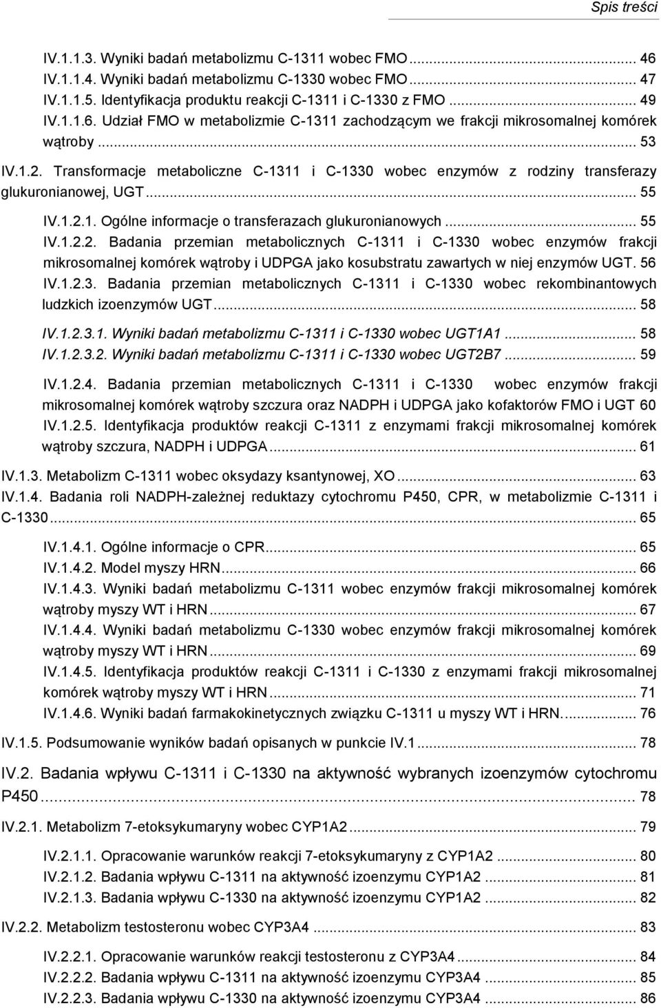 56 IV.1.2.3. Badania przemian metabolicznych C-1311 i C-1330 wobec rekombinantowych ludzkich izoenzymów UGT... 58 IV.1.2.3.1. Wyniki badań metabolizmu C-1311 i C-1330 wobec UGT1A1... 58 IV.1.2.3.2. Wyniki badań metabolizmu C-1311 i C-1330 wobec UGT2B7.