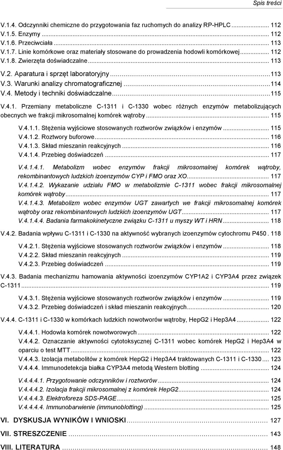 .. 114 V.4. Metody i techniki doświadczalne... 115 V.4.1. Przemiany metaboliczne C-1311 i C-1330 wobec różnych enzymów metabolizujących obecnych we frakcji mikrosomalnej komórek wątroby... 115 V.4.1.1. Stężenia wyjściowe stosowanych roztworów związków i enzymów.
