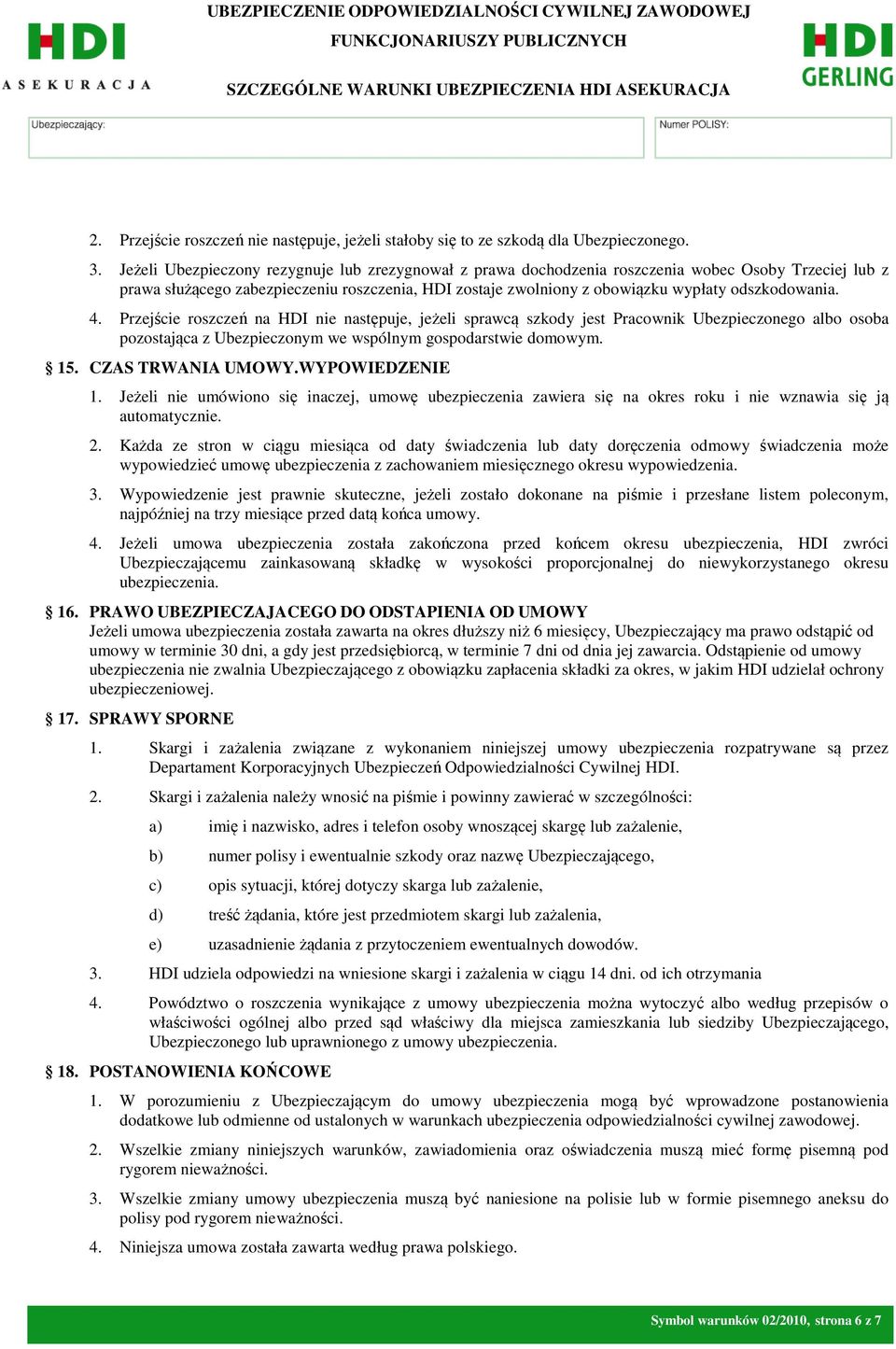 odszkodowania. 4. Przejście roszczeń na HDI nie następuje, jeżeli sprawcą szkody jest Pracownik Ubezpieczonego albo osoba pozostająca z Ubezpieczonym we wspólnym gospodarstwie domowym. 15.
