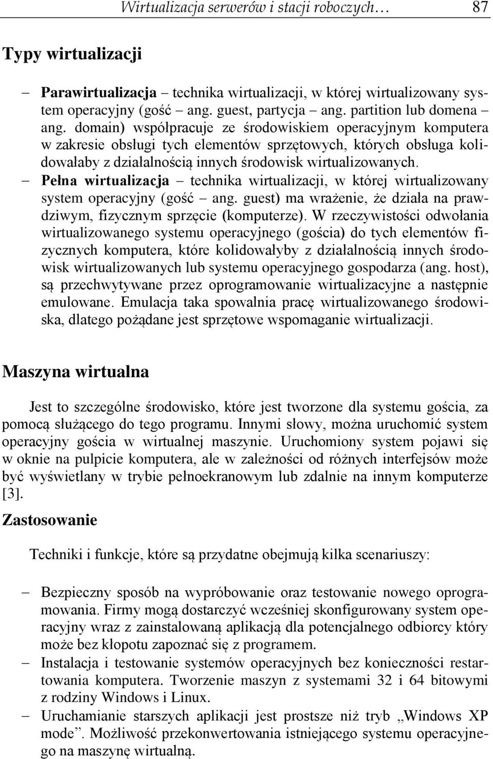 domain) współpracuje ze środowiskiem operacyjnym komputera w zakresie obsługi tych elementów sprzętowych, których obsługa kolidowałaby z działalnością innych środowisk wirtualizowanych.