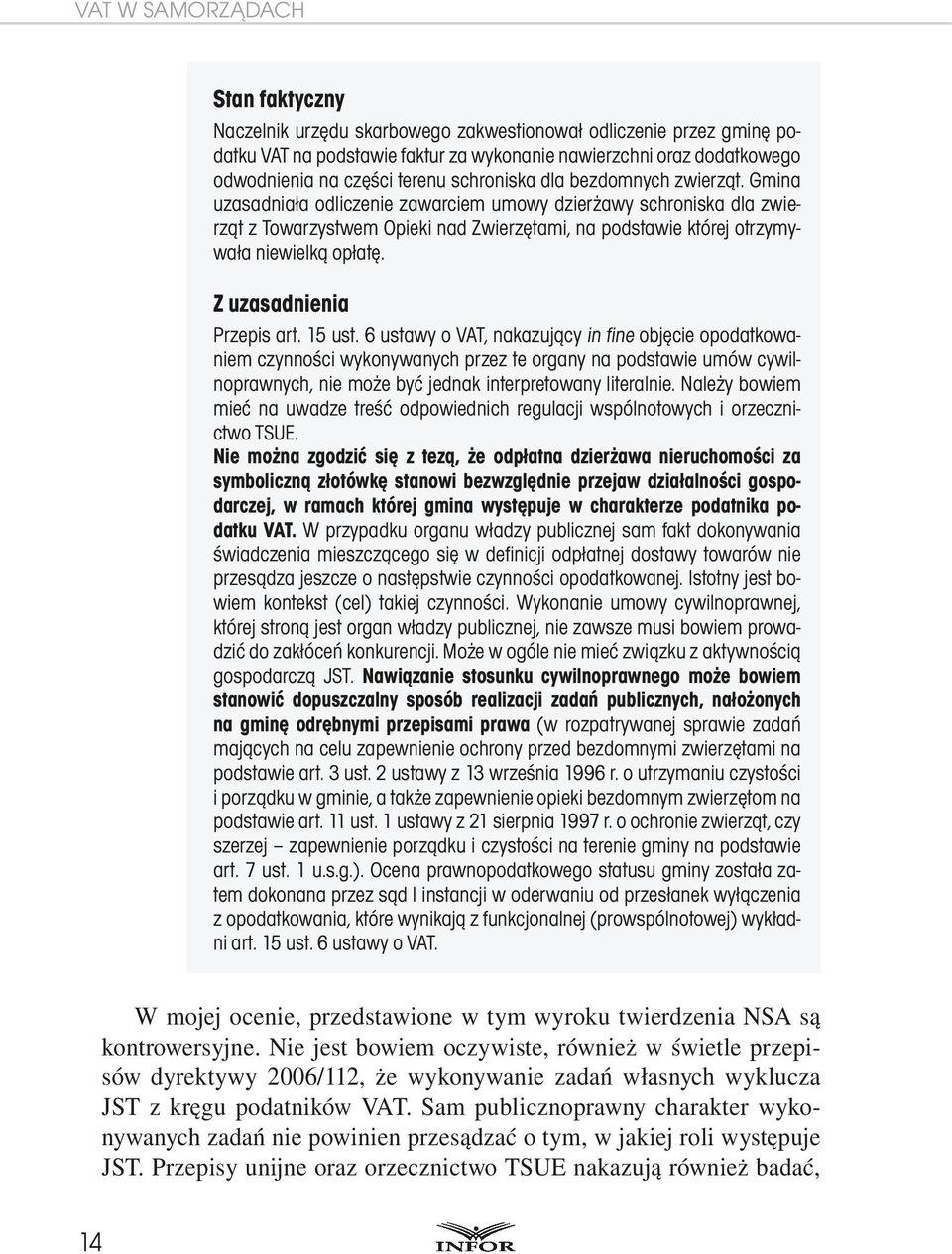 Gmina uzasadniała odliczenie zawarciem umowy dzierżawy schroniska dla zwierząt z Towarzystwem Opieki nad Zwierzętami, na podstawie której otrzymywała niewielką opłatę. Z uzasadnienia Przepis art.