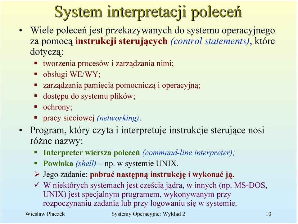 Program, który czyta i interpretuje instrukcje sterujące nosi różne nazwy: Interpreter wiersza poleceń (command-line interpreter); Powłoka (shell) np. w systemie UNIX.