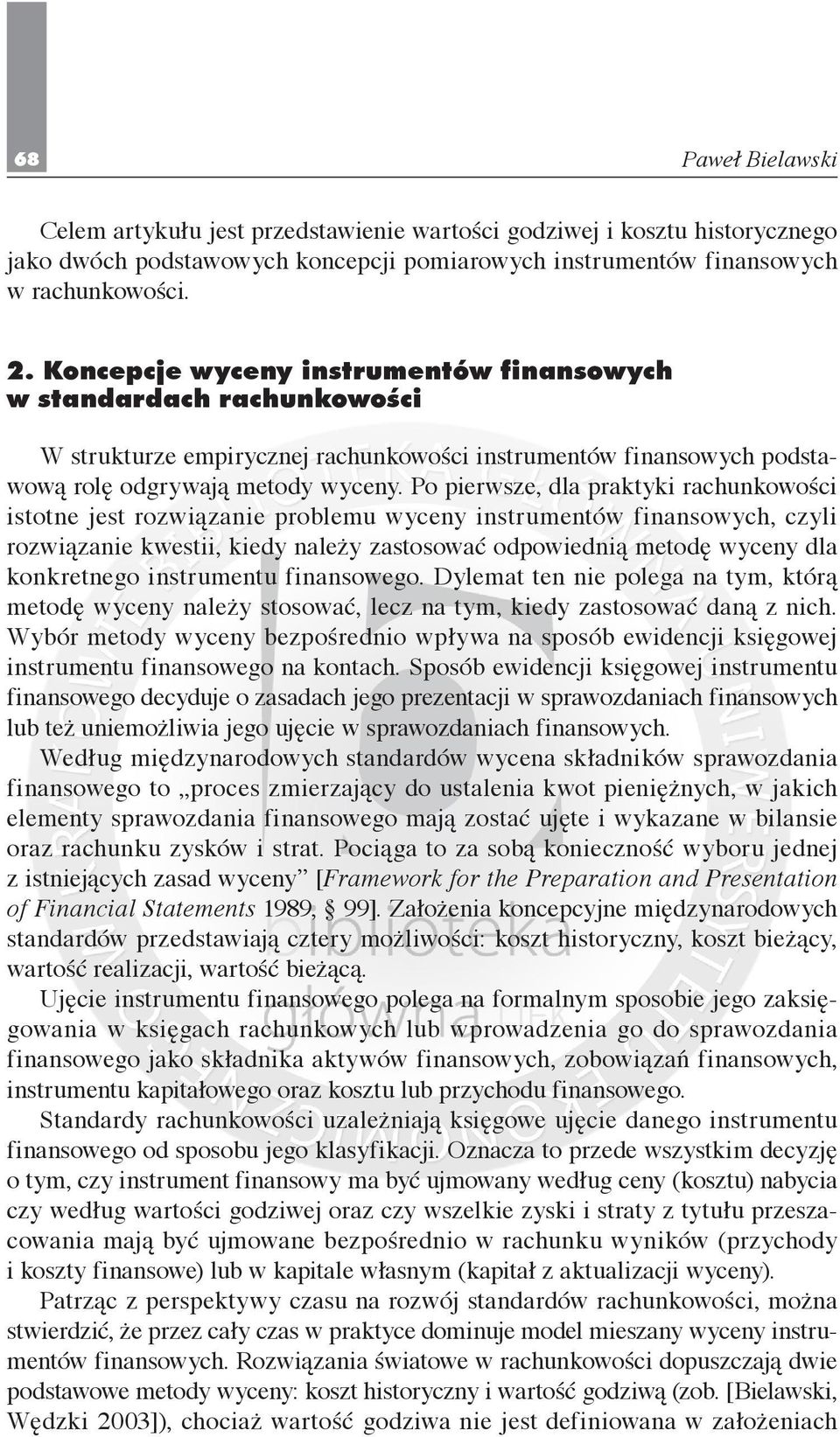 Po pierwsze, dla praktyki rachunkowości istotne jest rozwiązanie problemu wyceny instrumentów finansowych, czyli rozwiązanie kwestii, kiedy należy zastosować odpowiednią metodę wyceny dla konkretnego