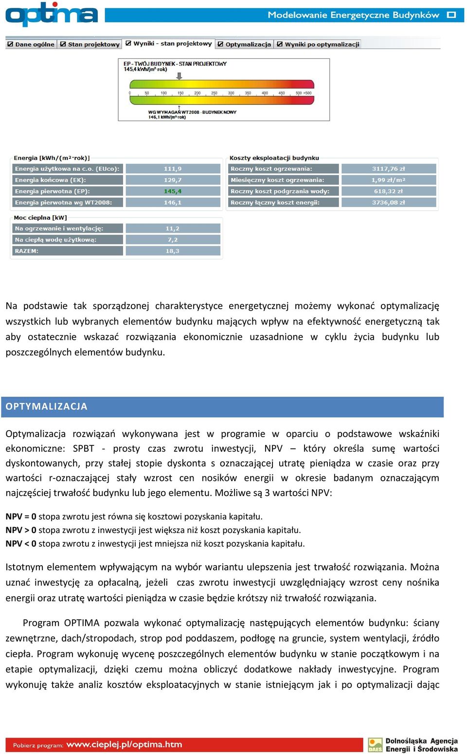 OPTYMALIZACJA Optymalizacja rozwiązań wykonywana jest w programie w oparciu o podstawowe wskaźniki ekonomiczne: SPBT - prosty czas zwrotu inwestycji, NPV który określa sumę wartości dyskontowanych,