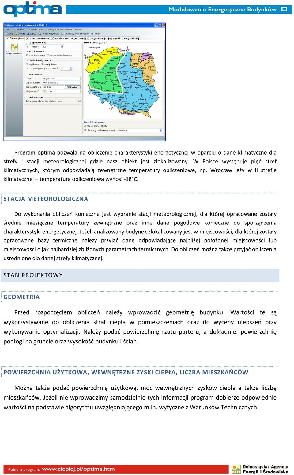 STACJA METEOROLOGICZNA Do wykonania obliczeń konieczne jest wybranie stacji meteorologicznej, dla której opracowane zostały średnie miesięczne temperatury zewnętrzne oraz inne dane pogodowe konieczne