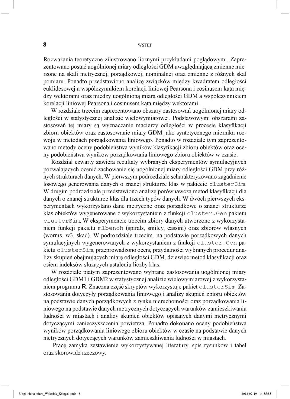Ponadto przedstawiono analizę związków między kwadratem odległości euklidesowej a współczynnikiem korelacji liniowej Pearsona i cosinusem kąta między wektorami oraz między uogólnioną miarą odległości