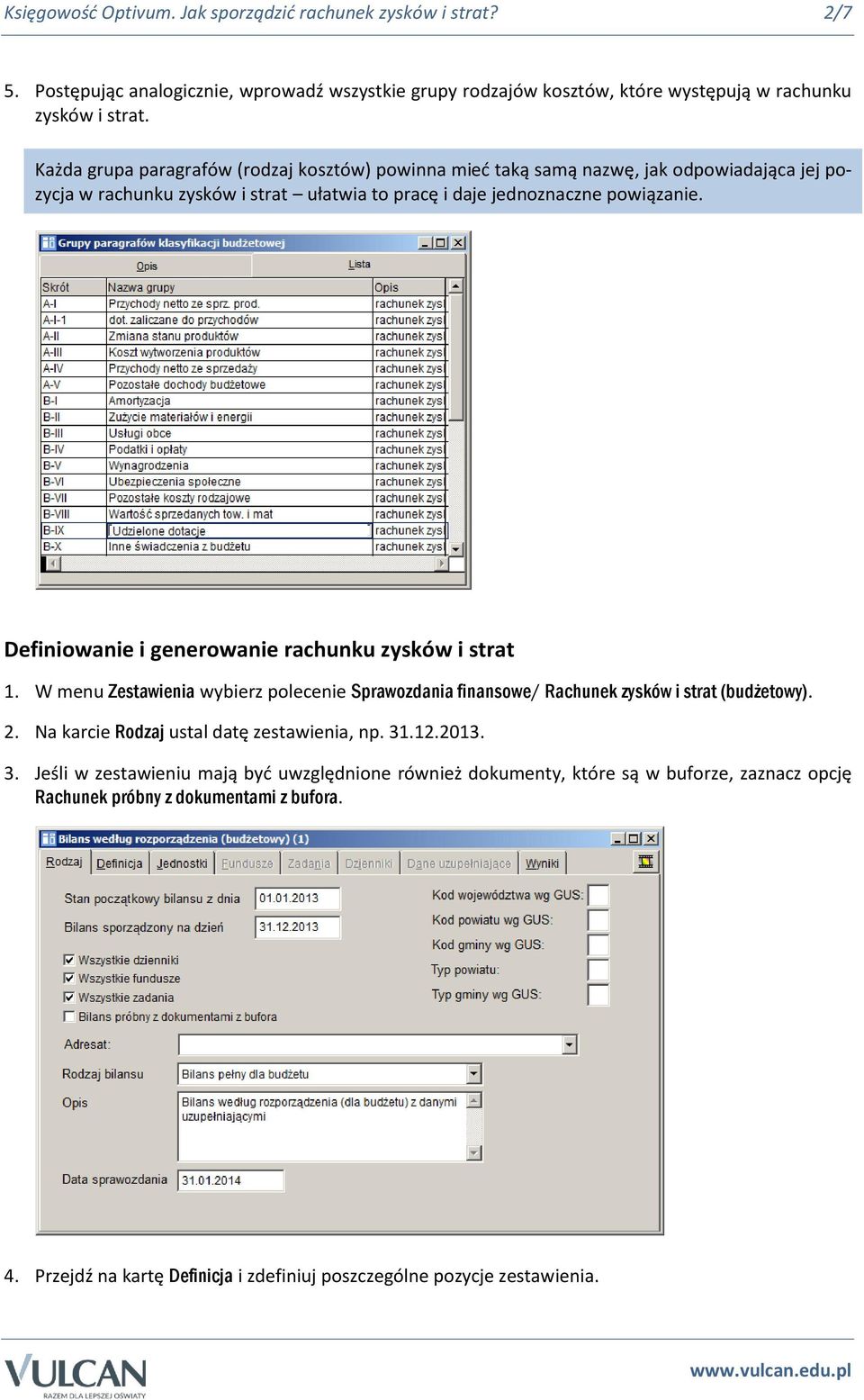 Definiowanie i generowanie rachunku zysków i strat 1. W menu Zestawienia wybierz polecenie Sprawozdania finansowe/ Rachunek zysków i strat (budżetowy). 2.