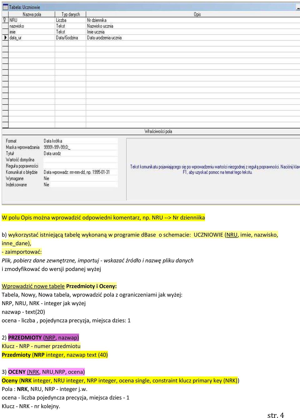 wskazad źródło i nazwę pliku danych i zmodyfikowad do wersji podanej wyżej Wprowadzid nowe tabele Przedmioty i Oceny: Tabela, Nowy, Nowa tabela, wprowadzid pola z ograniczeniami jak wyżej: NRP, NRU,