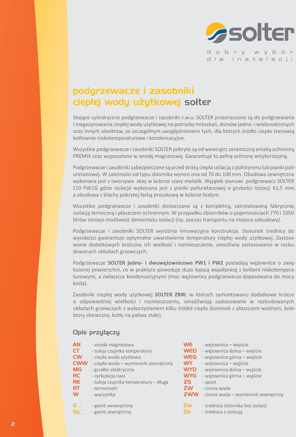 przeznaczone są do podgrzewania i magazynowania ciepłej wody użytkowej na potrzeby mieszkań, domów jedno- i wielorodzinnych oraz innych obiektów, ze szczególnym uwzględnieniem tych, dla których