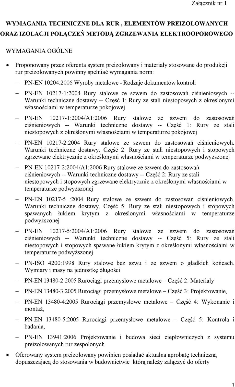 stosowane do produkcji rur preizolowanych powinny spełniać wymagania norm: PN-EN 10204:2006 Wyroby metalowe - Rodzaje dokumentów kontroli PN-EN 10217-1:2004 Rury stalowe ze szwem do zastosowań