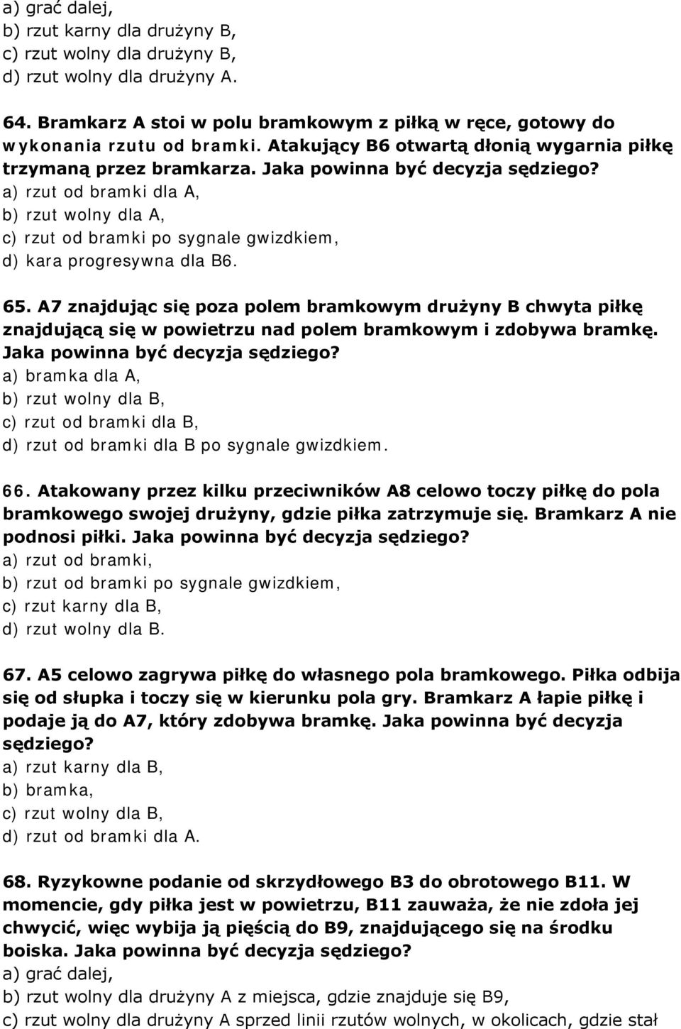 a) rzut od bramki dla A, b) rzut wolny dla A, c) rzut od bramki po sygnale gwizdkiem, d) kara progresywna dla B6. 65.