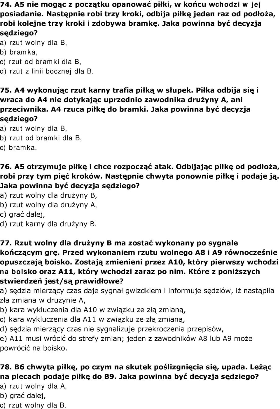 Piłka odbija się i wraca do A4 nie dotykając uprzednio zawodnika drużyny A, ani przeciwnika. A4 rzuca piłkę do bramki. Jaka powinna być decyzja sędziego?