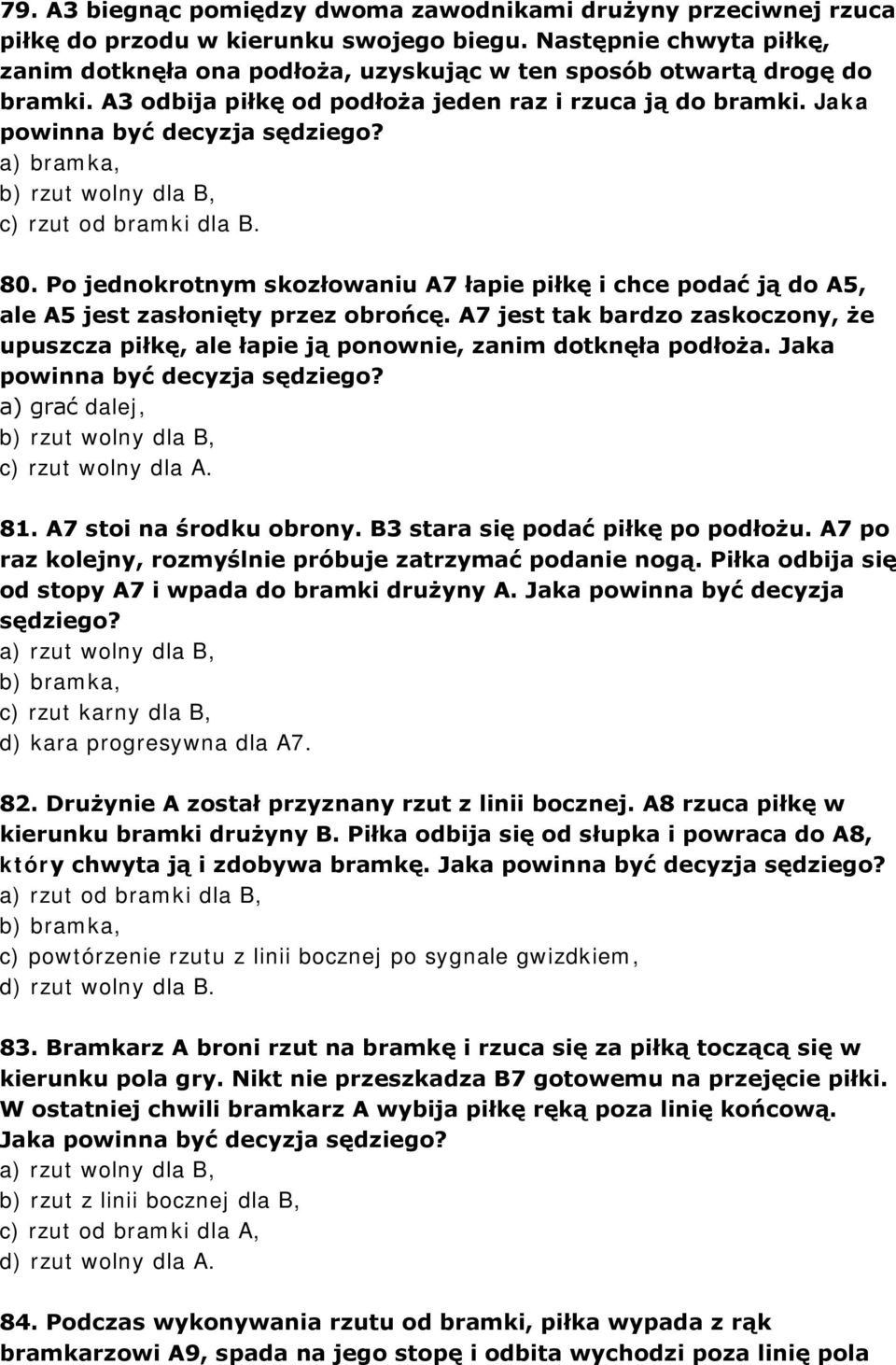 a) bramka, b) rzut wolny dla B, c) rzut od bramki dla B. 80. Po jednokrotnym skozłowaniu A7 łapie piłkę i chce podać ją do A5, ale A5 jest zasłonięty przez obrońcę.