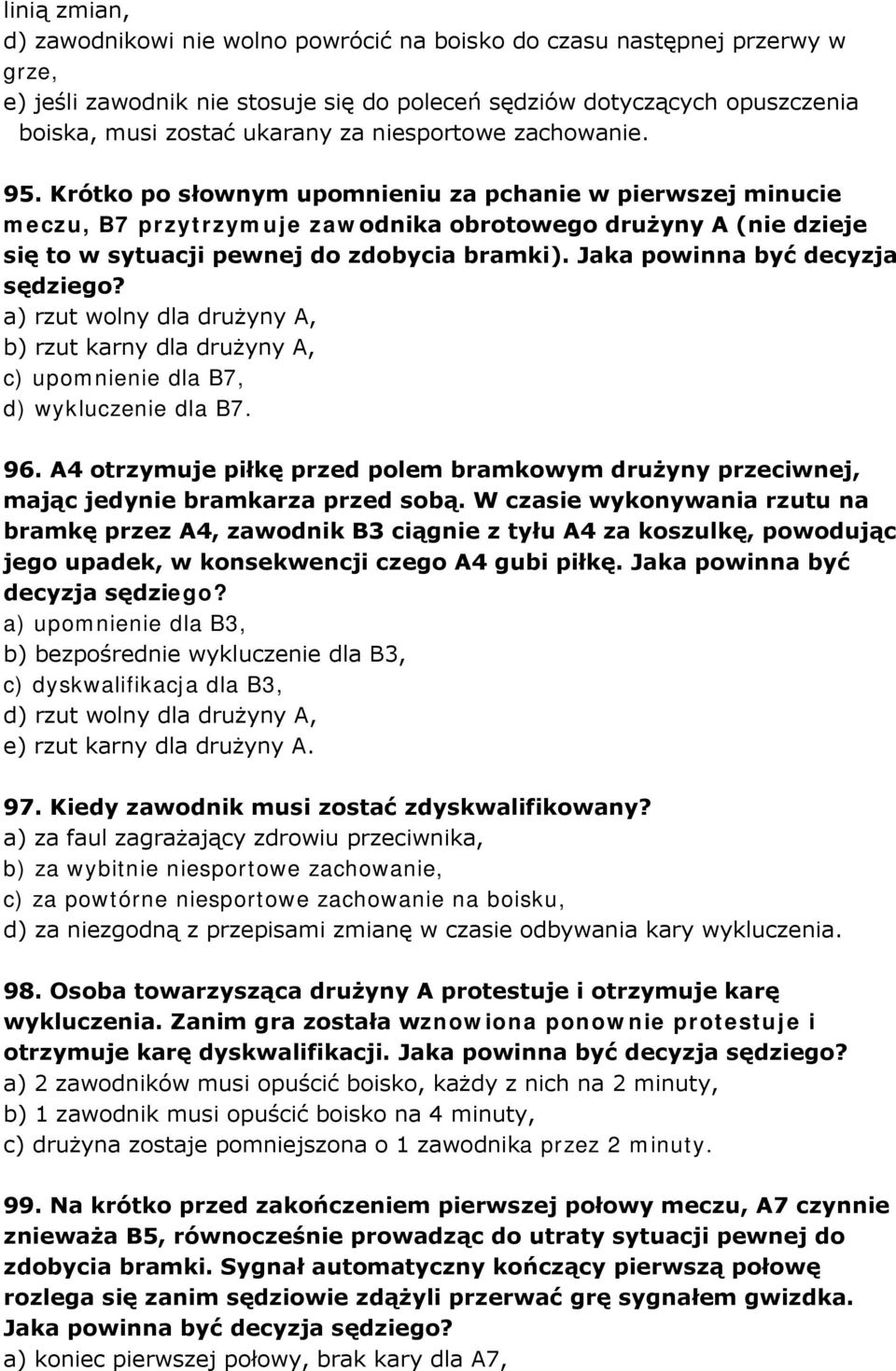 Jaka powinna być decyzja sędziego? a) rzut wolny dla drużyny A, b) rzut karny dla drużyny A, c) upomnienie dla B7, d) wykluczenie dla B7. 96.