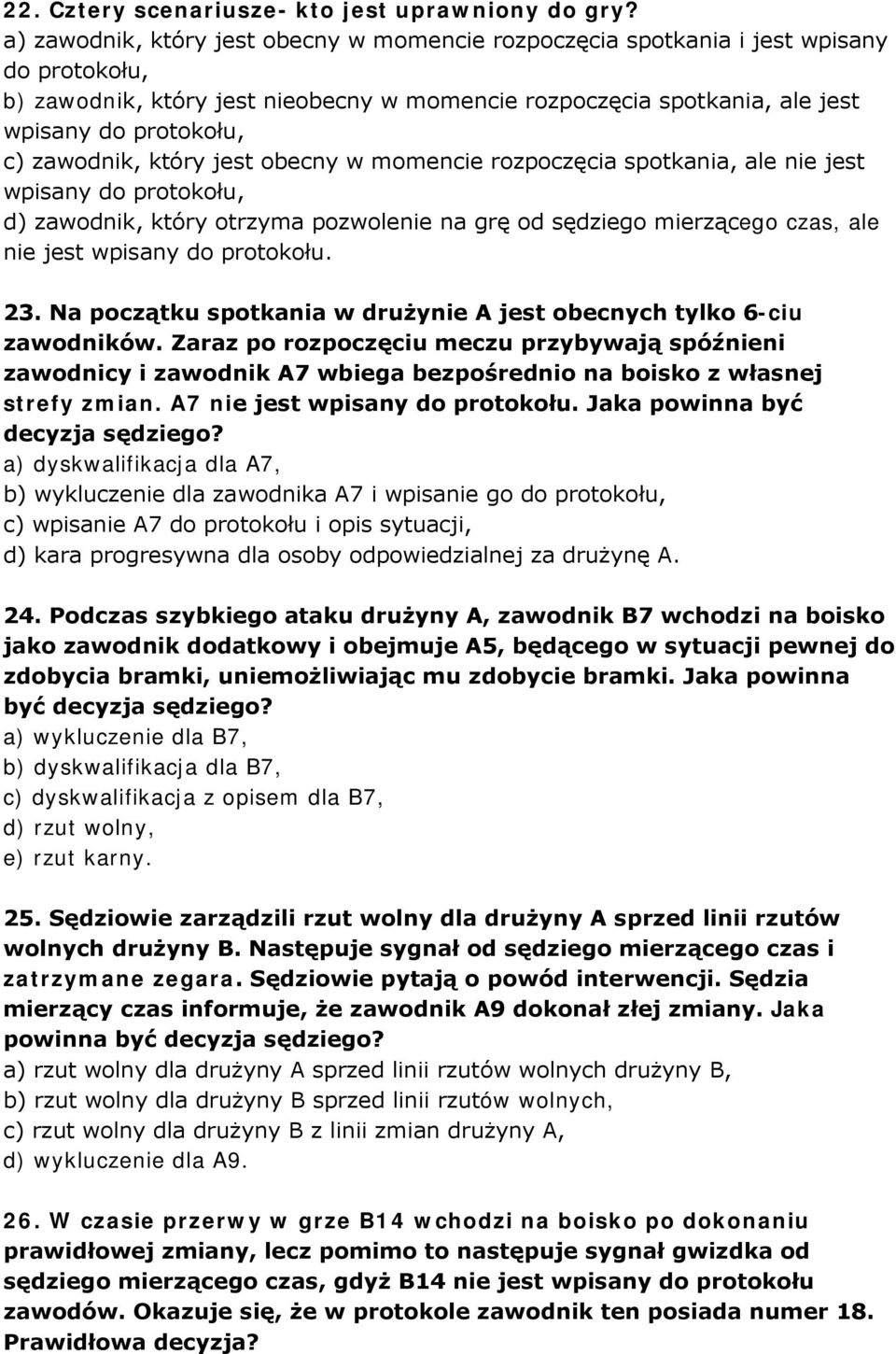 zawodnik, który jest obecny w momencie rozpoczęcia spotkania, ale nie jest wpisany do protokołu, d) zawodnik, który otrzyma pozwolenie na grę od sędziego mierzącego czas, ale nie jest wpisany do