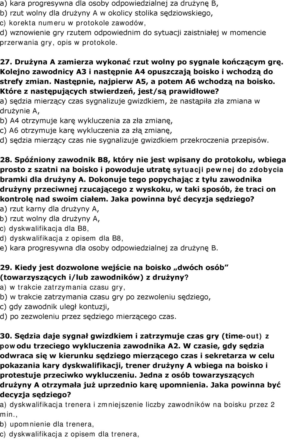 Kolejno zawodnicy A3 i następnie A4 opuszczają boisko i wchodzą do strefy zmian. Następnie, najpierw A5, a potem A6 wchodzą na boisko. Które z następujących stwierdzeń, jest/są prawidłowe?
