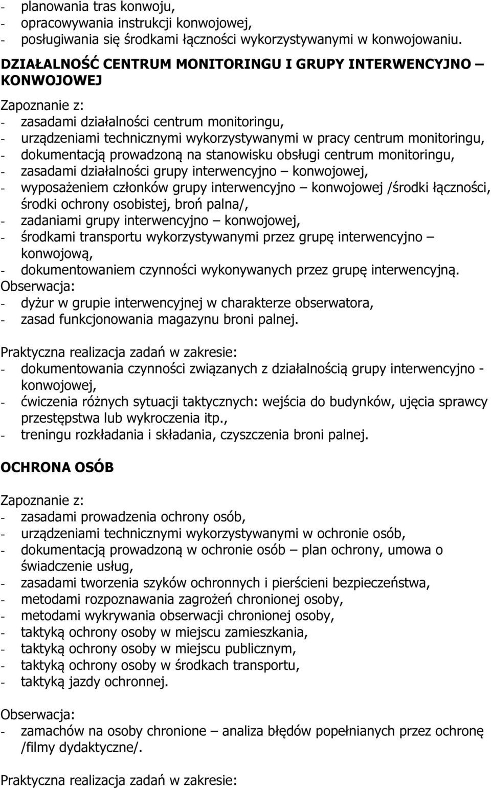 prowadzoną na stanowisku obsługi centrum monitoringu, - zasadami działalności grupy interwencyjno konwojowej, - wyposażeniem członków grupy interwencyjno konwojowej /środki łączności, środki ochrony