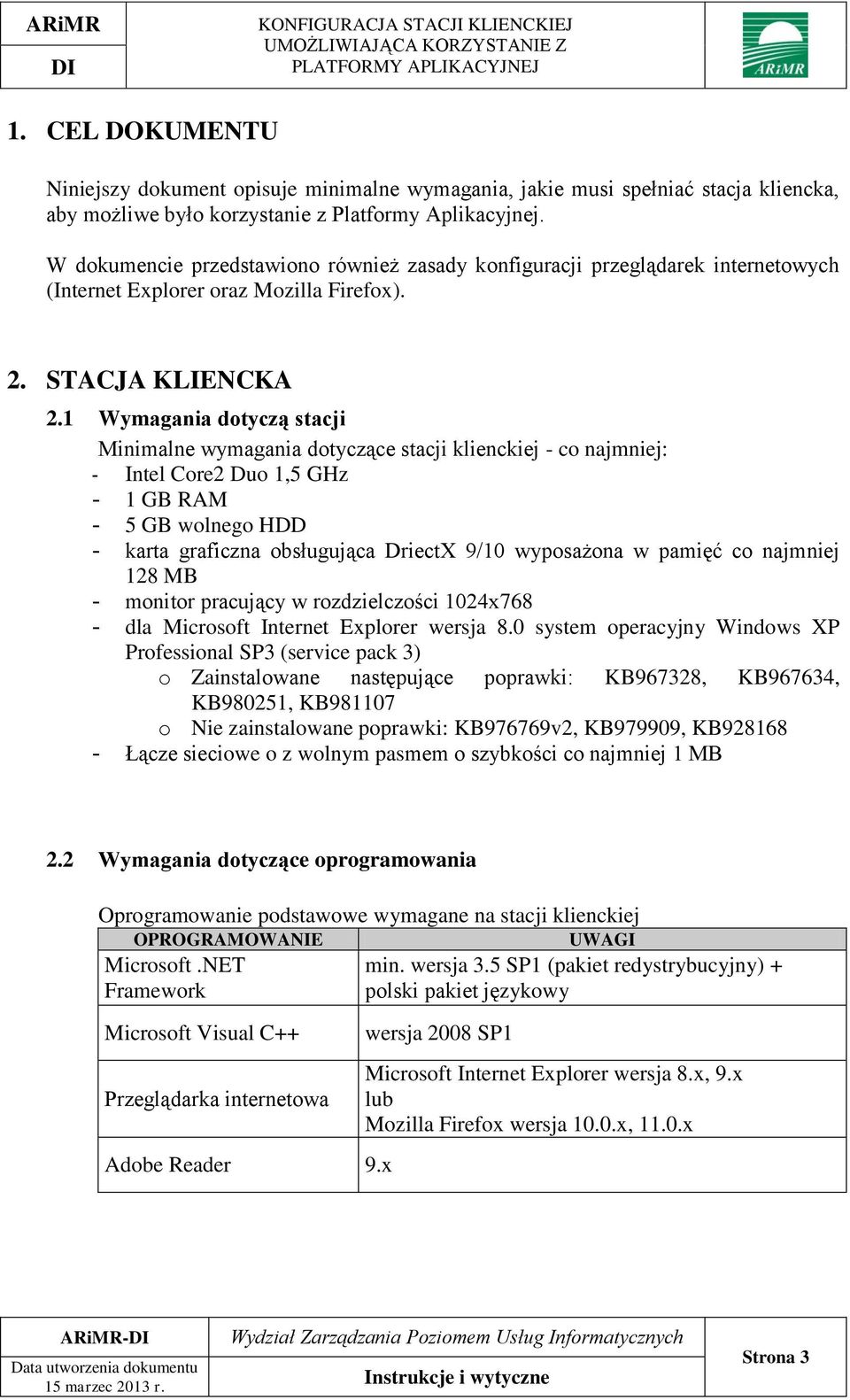 1 Wymagania dotyczą stacji Minimalne wymagania dotyczące stacji klienckiej - co najmniej: - Intel Core2 Duo 1,5 GHz - 1 GB RAM - 5 GB wolnego HDD - karta graficzna obsługująca DriectX 9/10 wyposażona