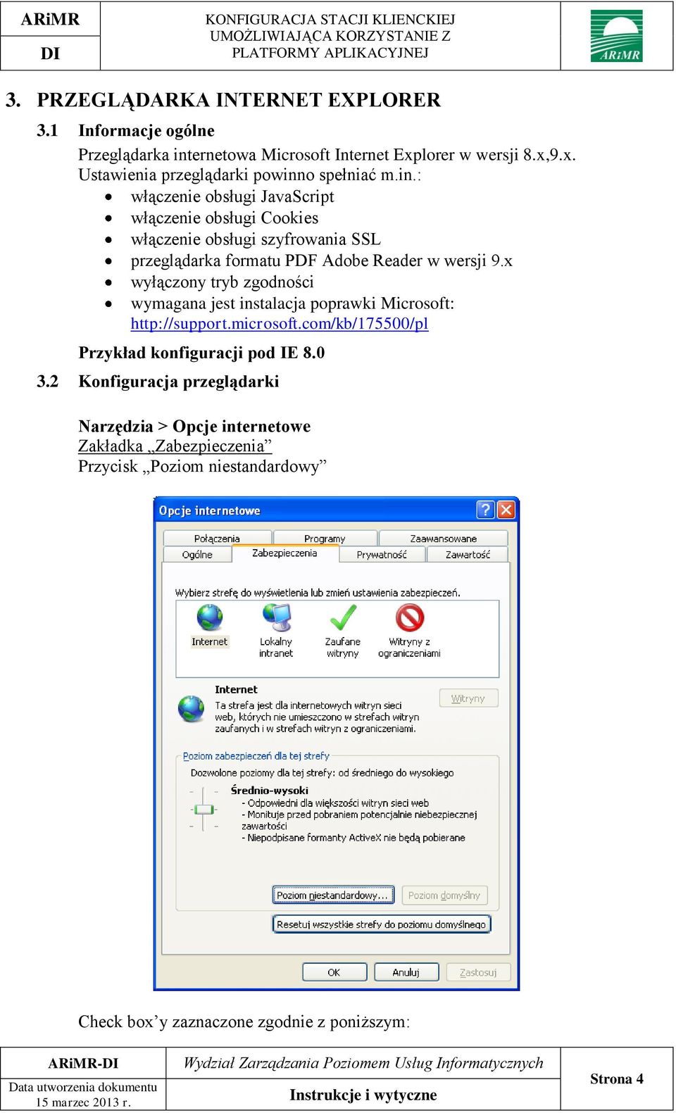 x wyłączony tryb zgodności wymagana jest instalacja poprawki Microsoft: http://support.microsoft.com/kb/175500/pl Przykład konfiguracji pod IE 8.0 3.